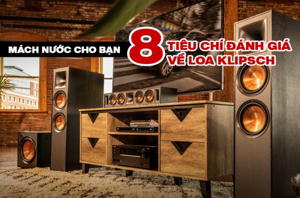 Mách nước cho bạn 8 tiêu chí đánh giá về Loa Klipsch