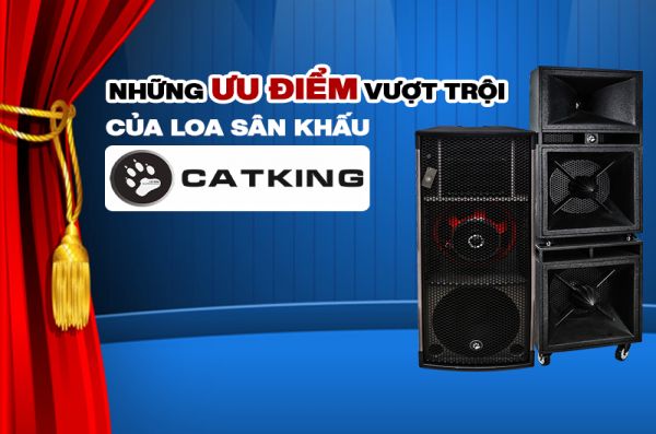 Ưu điểm vượt trội của loa sân khấu CatKing có thể bạn chưa biết