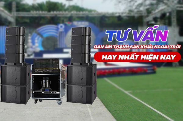 Tư vấn dàn âm thanh sân khấu ngoài trời hay nhất hiện nay 