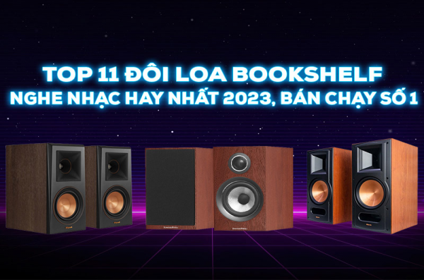 Top 11 đôi Loa Bookshelf nghe nhạc hay nhất hiện nay