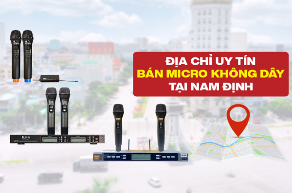 Địa Chỉ Uy Tín Bán Micro Không Dây Tại Nam Định