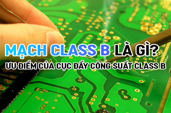Mạch Class B là gì? Ưu điểm của cục đẩy công suất class B?