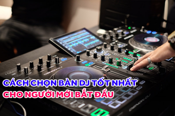 Cách chọn bàn DJ tốt nhất cho người mới bắt đầu