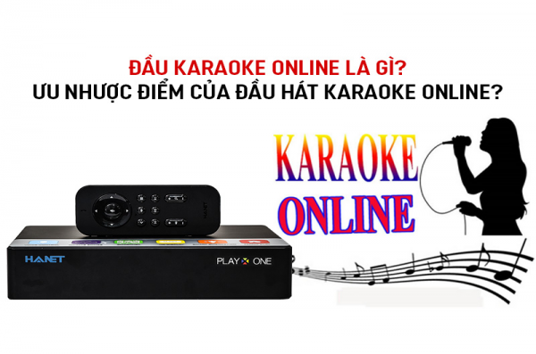Đầu karaoke online là gì? Ưu điểm và nhược điểm?