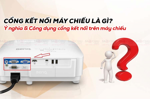 Cổng kết nối máy chiếu là gì? Ý nghĩa & Công dụng cổng kết nối trên máy chiếu