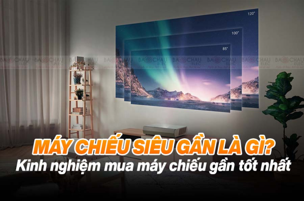 Máy chiếu siêu gần là gì? Kinh nghiệm mua máy chiếu gần tốt nhất