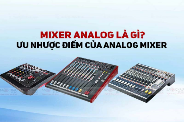 Mixer Analog là gì? Ưu nhược điểm của analog mixer