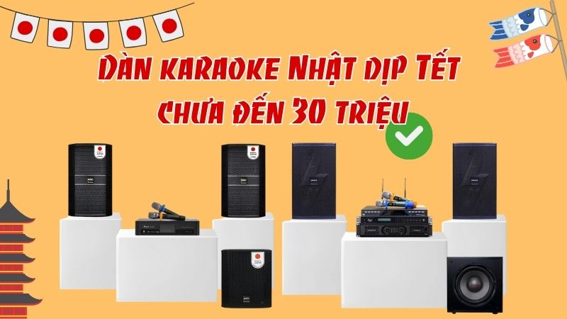 D&agrave;n karaoke Nhật danh tiếng xuất hiện trong mọi gia đ&igrave;nh dịp Tết chưa đến 30 triệu