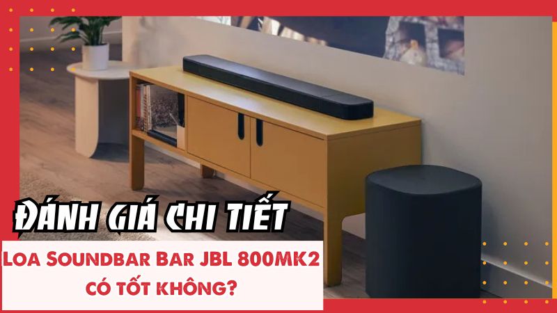 Đánh giá chi tiết Loa Soundbar Bar JBL 800MK2 có tốt không?