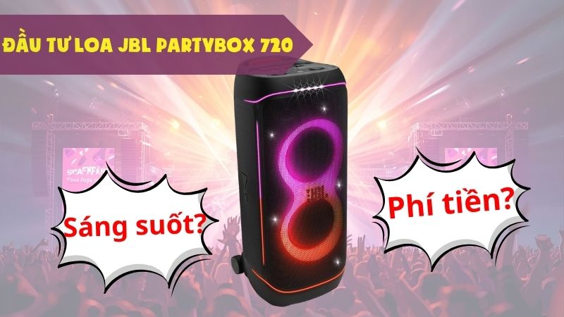 Đầu tư Loa JBL PartyBox 720: Quyết định sáng suốt hay phí tiền?