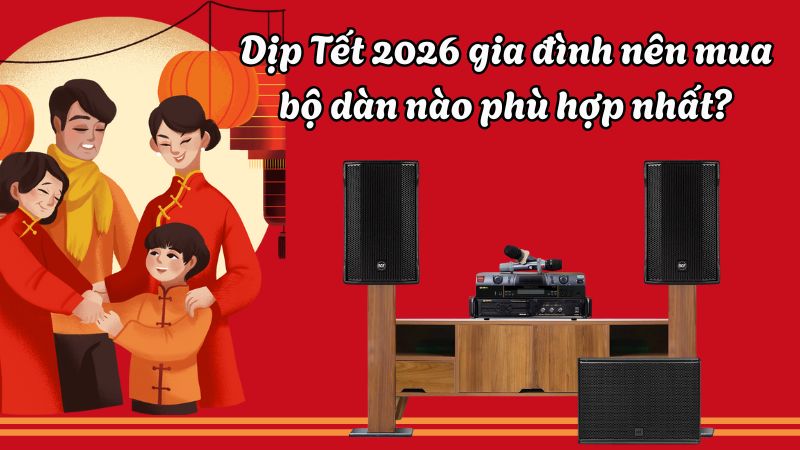 Dịp Tết 2026 gia đ&igrave;nh n&ecirc;n mua những bộ d&agrave;n n&agrave;o ph&ugrave; hợp nhất? 