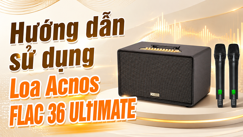 Hướng dẫn sử dụng Loa Acnos FLAC 36 ULTIMATE
