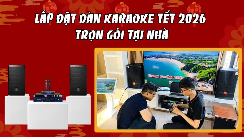 Lắp Đặt D&agrave;n Karaoke Tết 2026 Trọn G&oacute;i Tại Nh&agrave;