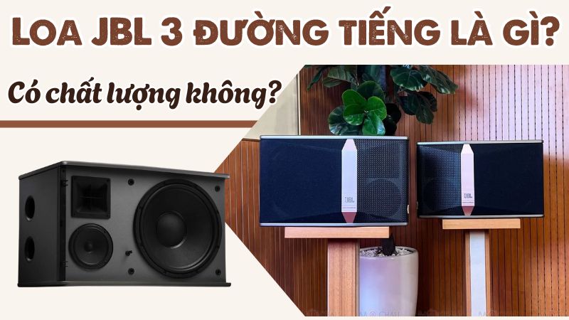 Loa JBL 3 đường tiếng là gì? Có chất lượng không?