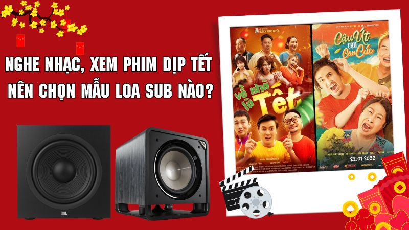 Nghe Nhạc, Xem Phim Dịp Tết Nên Chọn Mẫu Loa Sub nào?
