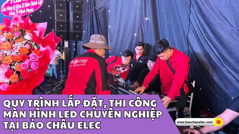 Quy tr&igrave;nh lắp đặt, thi c&ocirc;ng m&agrave;n h&igrave;nh led chuy&ecirc;n nghiệp tại Bảo Ch&acirc;u Elec