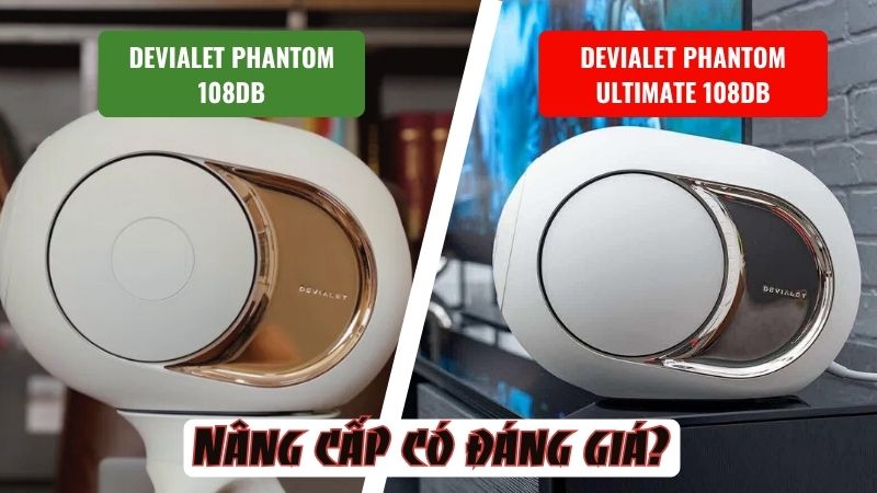 So sánh Devialet Phantom I 108dB và Phantom Ultimate 108dB: Nâng cấp có đáng giá?