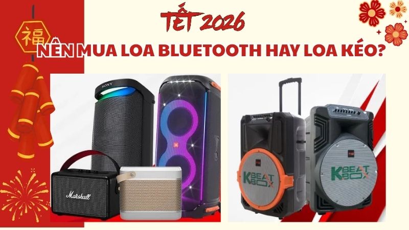 Tết 2026 N&ecirc;n Mua Loa Bluetooth Hay Loa K&eacute;o?