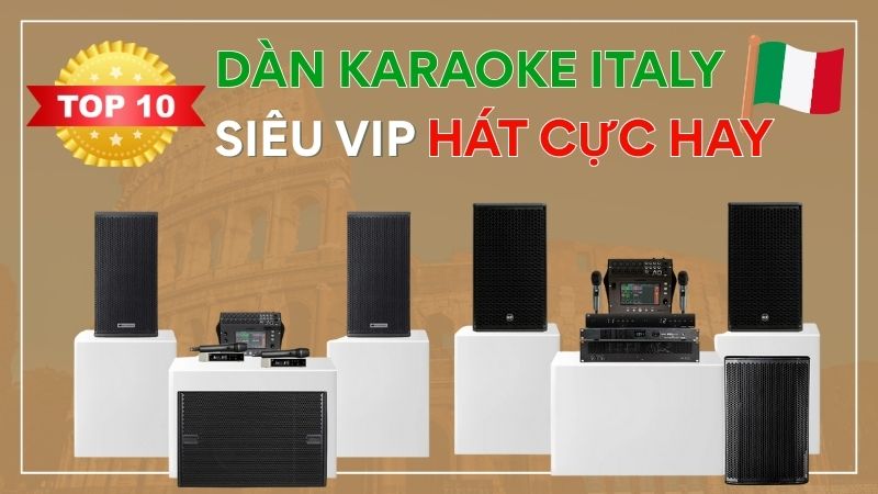 TOP 10 Bộ D&agrave;n Karaoke ITALY Si&ecirc;u VIP H&aacute;t Cực Hay Đỉnh Cao