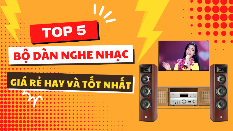 TOP 5 bộ dàn nghe nhạc giá rẻ hay và tốt nhất