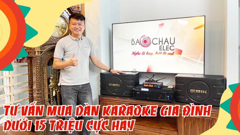 Tư Vấn Mua D&agrave;n Karaoke Gia Đ&igrave;nh Dưới 15 Triệu Cực Hay